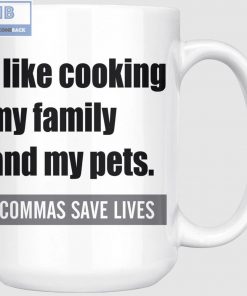 I Like Cooking My Family And My Pets Commas Save Lives White Mug