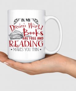 In My Dream World Books Are Free And Reading Makes You Thin White Mug