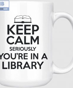 Keep Calm Seriously You're In A Library Mug