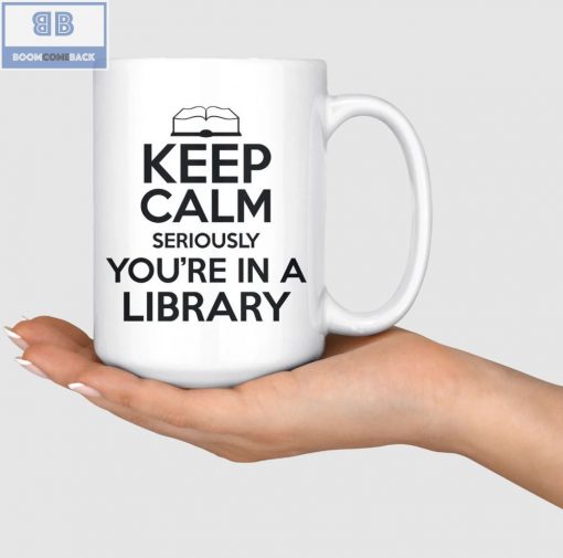 Keep Calm Seriously You’re In A Library Mug