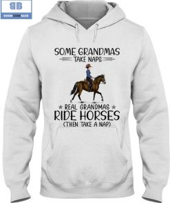Some Grandmas Take Naps Real Grandmas Ride Horse Then Take Naps Shirt