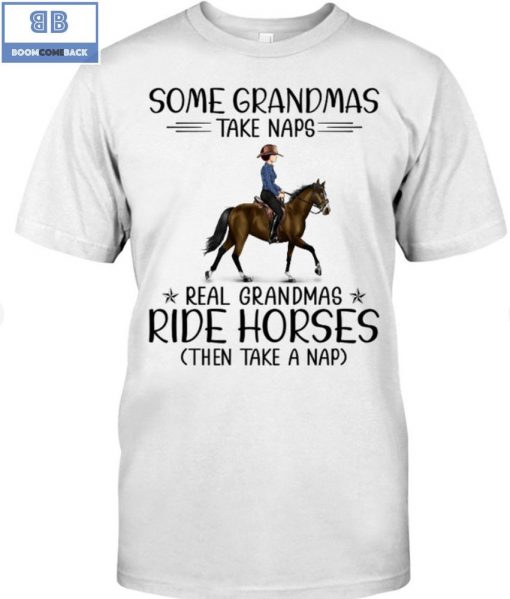 Some Grandmas Take Naps Real Grandmas Ride Horse Then Take Naps Shirt