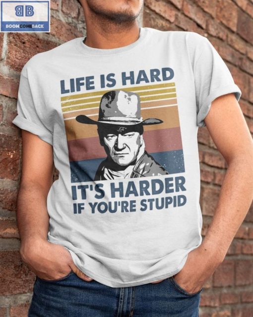 Vintage John Wayne Life Is Hard It’s Harder If You’re Stupid Shirt