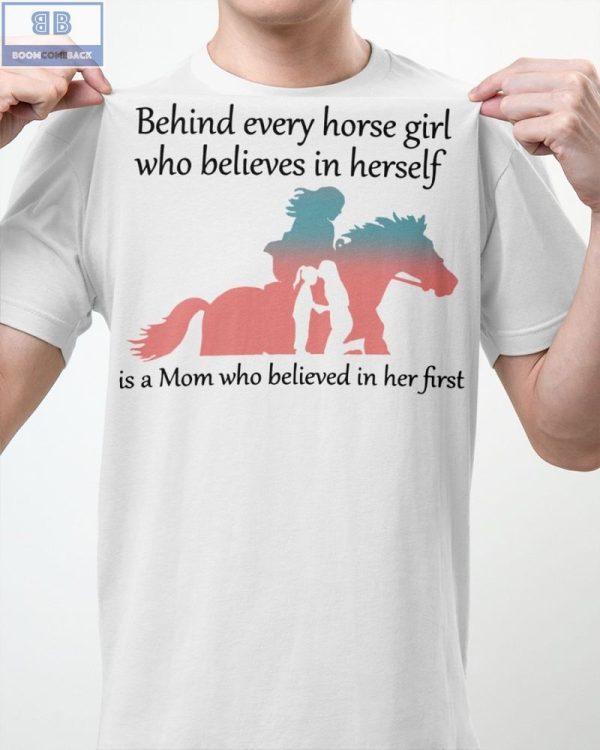 Behind Every Horse Girl Who Believes In Herself Shirt
