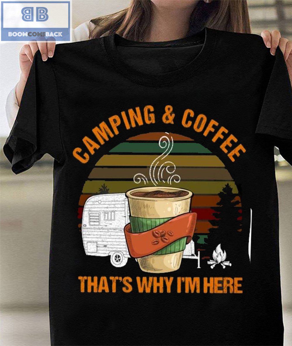 Camping And Coffee Thats Why Im Here Shirt 1 1