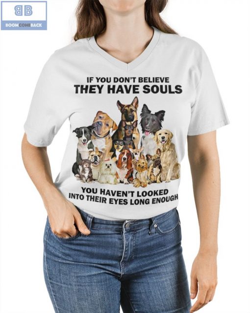 Dogs If You Don’t Believe They Have Souls Shirt