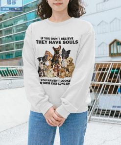Dogs If You Don't Believe They Have Souls Shirt