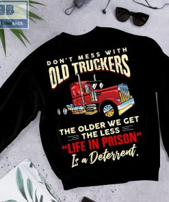 Don't Mess With Old Truckers The Older We Get The Less Life In Prison Shirt