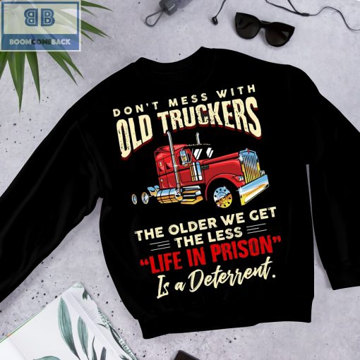 Don’t Mess With Old Truckers The Older We Get The Less Life In Prison Shirt