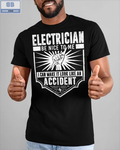 Electrician Be Nice To Me I Can Make It Look Like An Accident Shirt