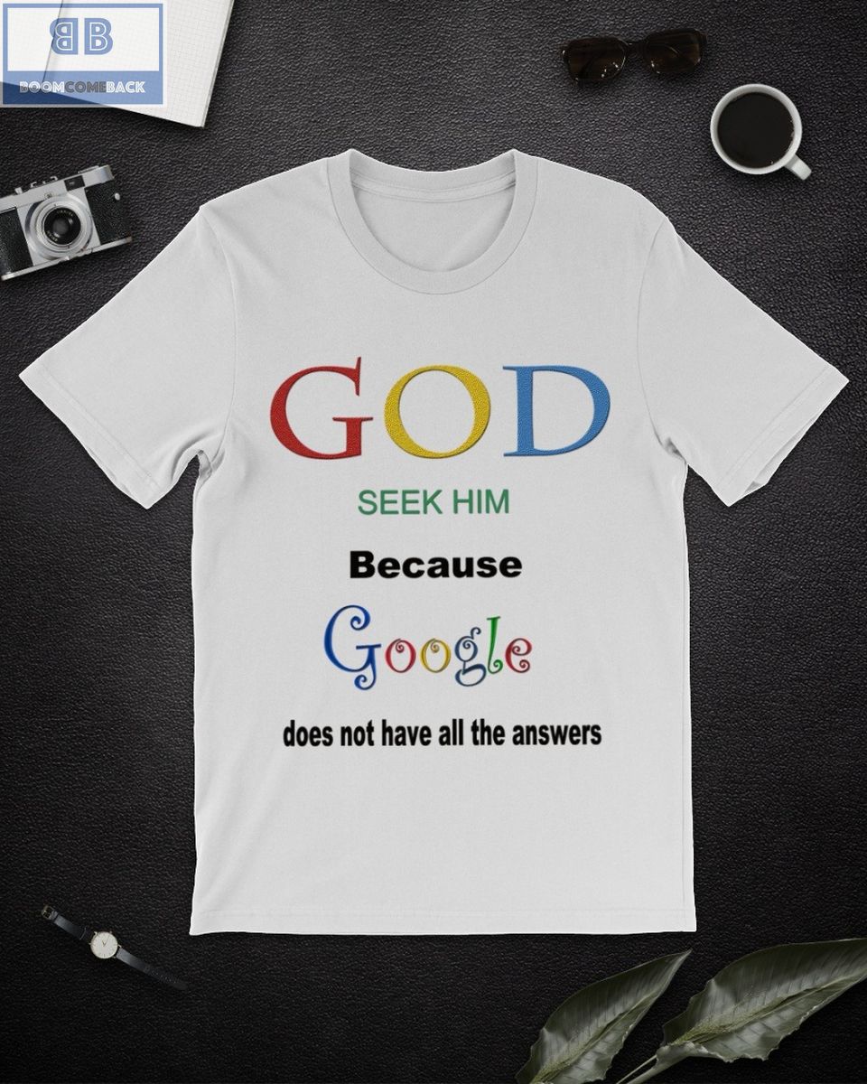 God Seek Him Because Google Does Not Have All The Answers Shirt