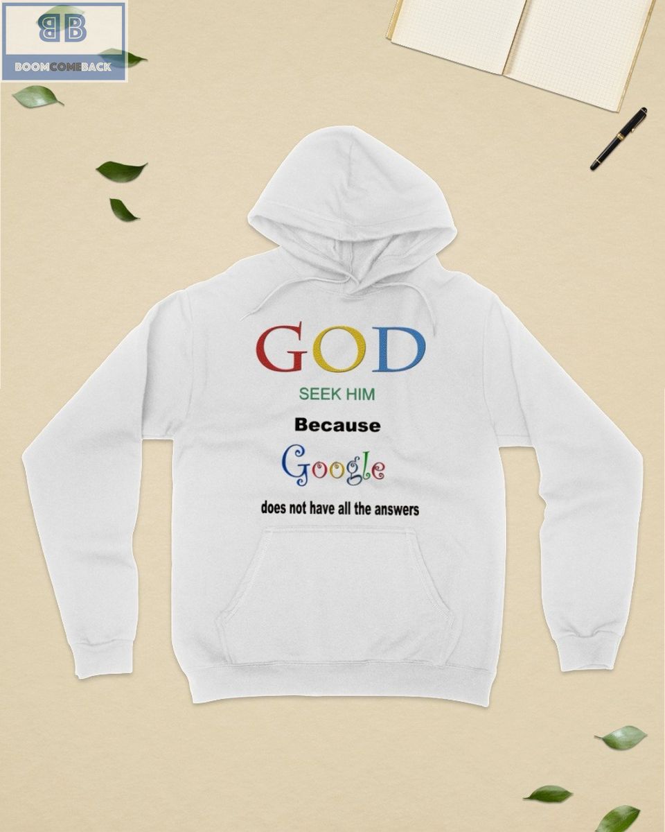 God Seek Him Because Google Does Not Have All The Answers Shirt