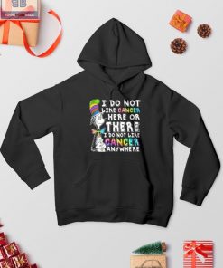I Do Not Like Cancer Here Or There Shirt