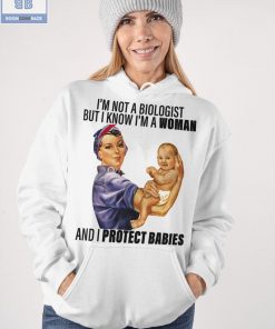 I'm Not A Biologist But I Know I'm A Woman And I Protect Babies Shirt