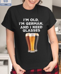 I'm Old I'm German And I Need Glasses Shirt