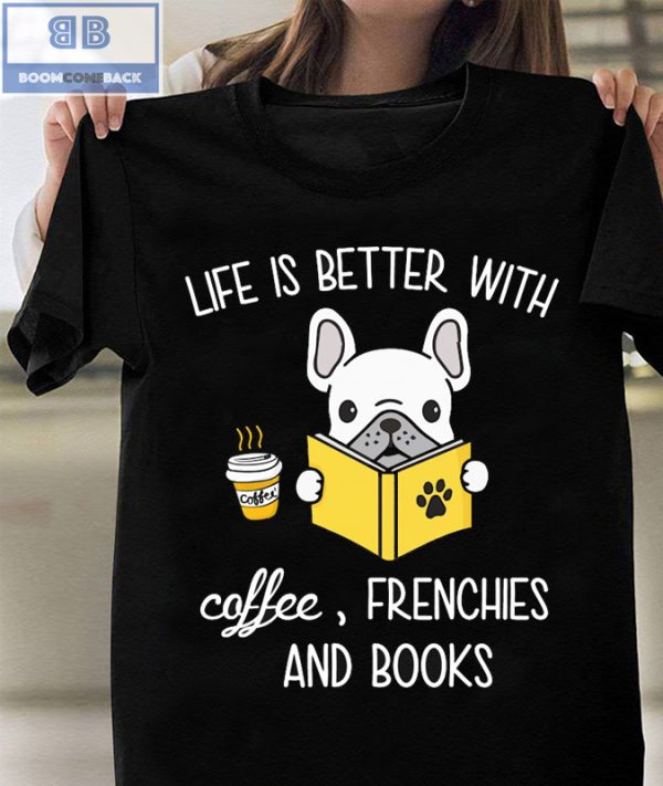 Pitbull Life Is Better With Coffeee Frenchies And Books Shirt