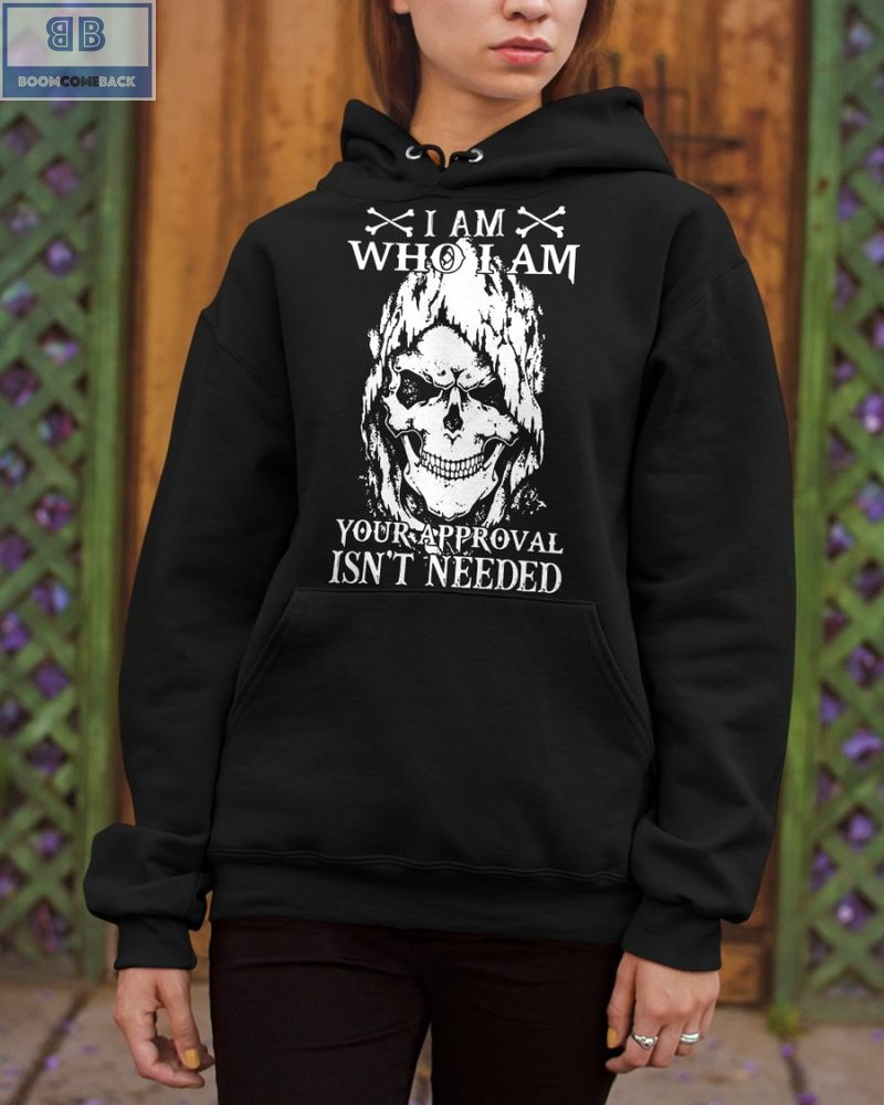 Skull I Am Who I Am Your Approval Isnt Needed Shirt 2 1