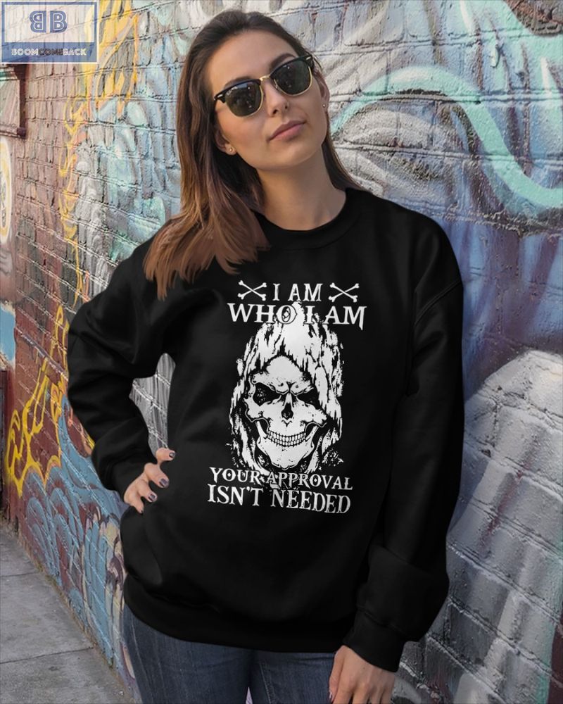 Skull I Am Who I Am Your Approval Isnt Needed Shirt 3 1
