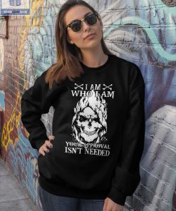 Skull I Am Who I Am Your Approval Isn't Needed Shirt