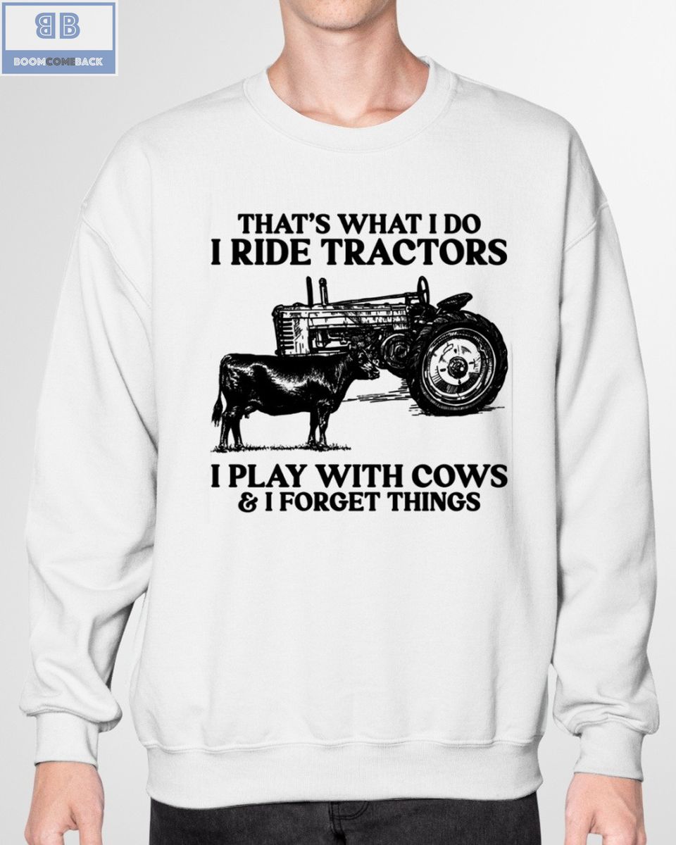 Thats What I Do I Ride Tractors I Play With Cows And I Forget Things Shirt 3 1