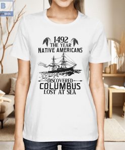 1492 The Year Native Americans Discovered Columbus Lost A Sea Shirt