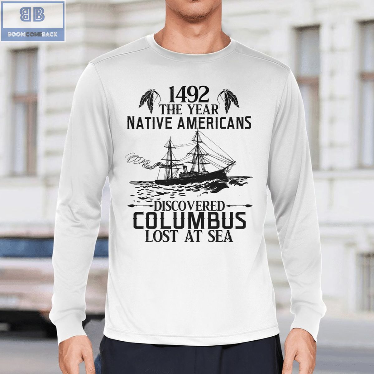 1492 The Year Native Americans Discovered Columbus Lost A Sea Shirt