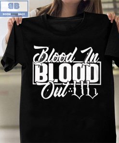 Blood In Blood Out Shirt