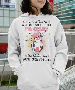 Dairy Cow The First Time You Met Me You'll Think I'm Crazy Shirt