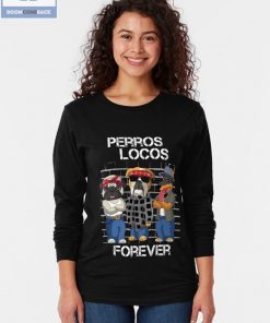 Dog Perros Locos Forever Shirt