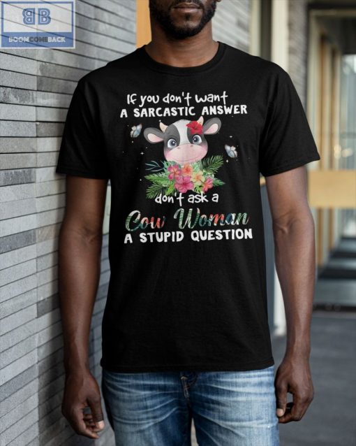 If You Don’t Want A Sarcastic Answer Don’t Ask A Cow Woman A Stupid Question Shirt