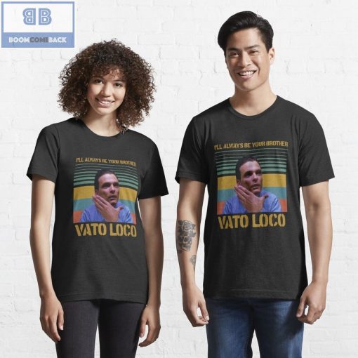 I’ll Always Be Your Brother Vato Loco Vintage Shirt