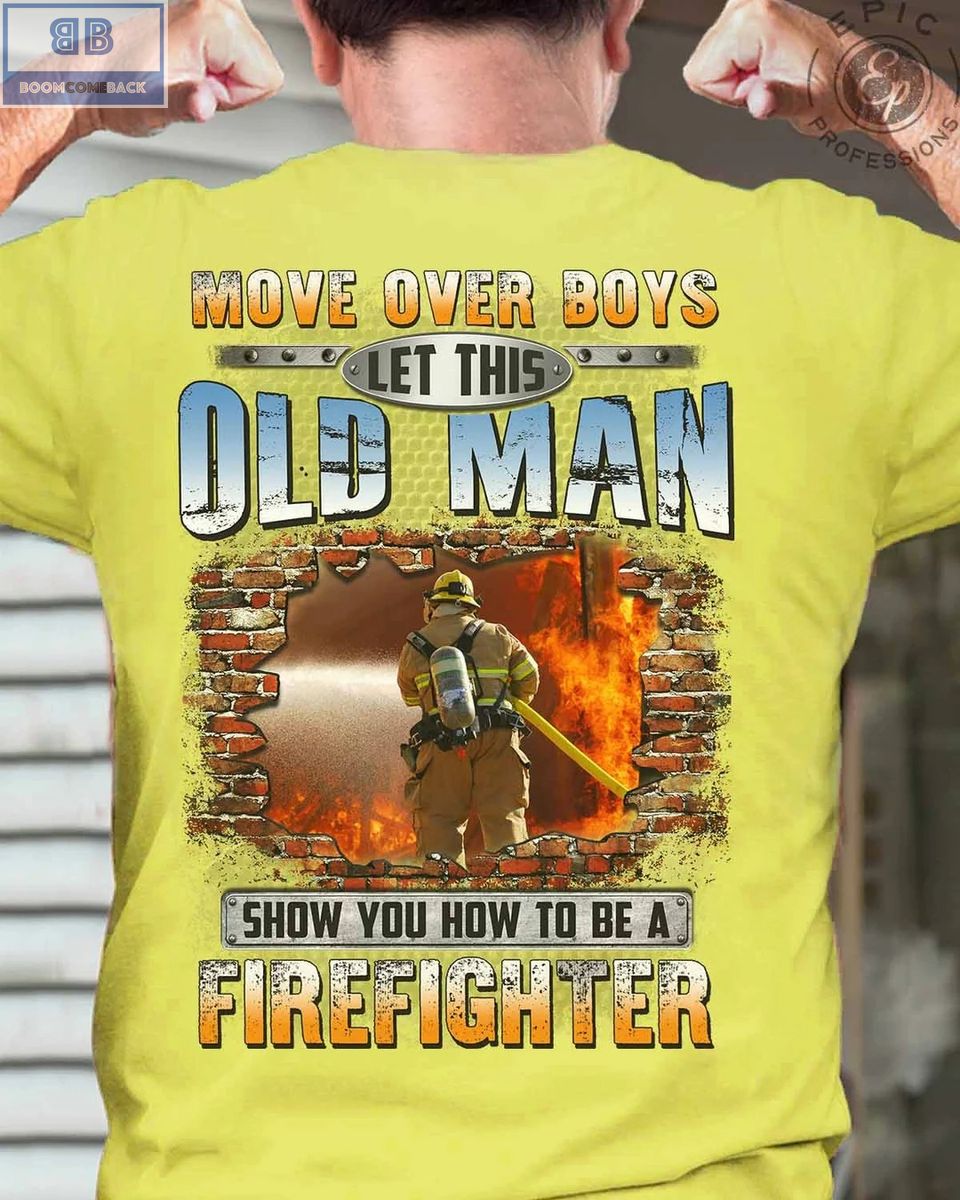 Move Over Boys Let This Old Man Show You How To Be A Firefighter Shirt