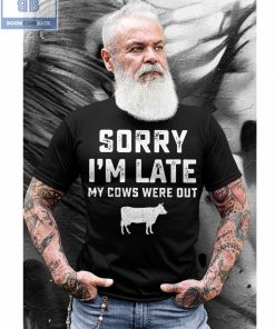 Sorry I’m Late My Cows Were Out Shirt