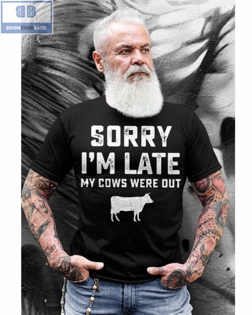 Sorry I'm Late My Cows Were Out Shirt