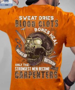 Sweat Dries Blood Clots Bones Heal Buckle Up Buttercup Only The Strongest Men Become Carpenters Shirt