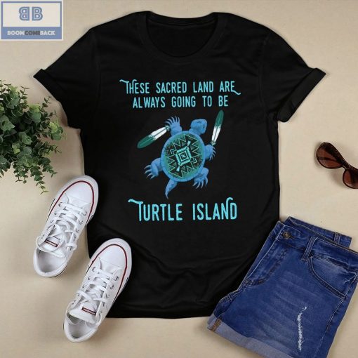 These Sacred Land Are Always Going To Be Turtle Island Shirt