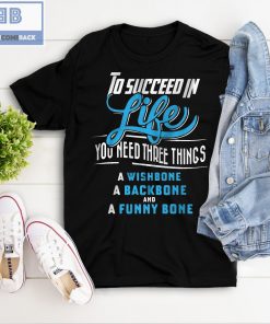 To Succeed In Life You Need Three Things Shirt