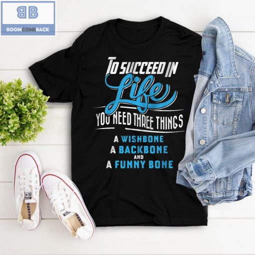 To Succeed In Life You Need Three Things Shirt