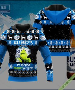 Grinch All I Need Is Busch Light It Is Too Peopley Outside Ugly Christmas Sweater Hoodie Zip Hoodie Bomber Jacket