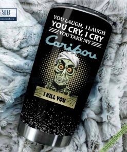 Achmed You Laugh I Laugh You Cry I Cry You Take My Caribou Coffee I Kill You Tumbler Cup