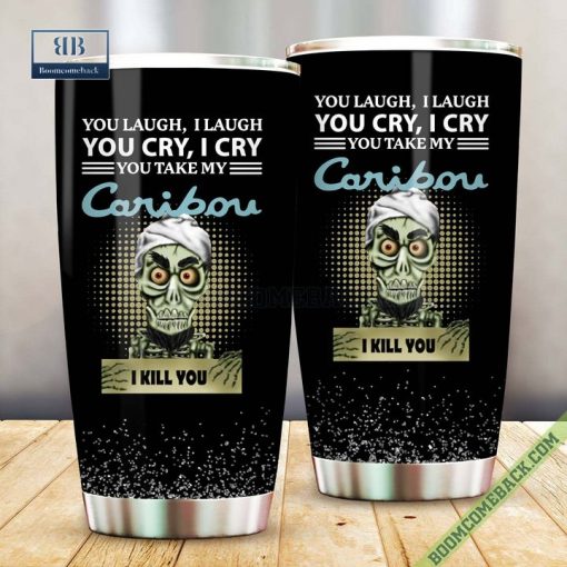 Achmed You Laugh I Laugh You Cry I Cry You Take My Caribou Coffee I Kill You Tumbler Cup